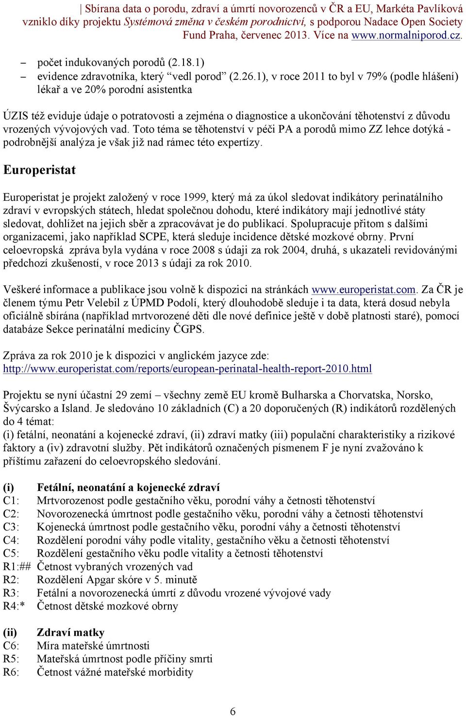 Toto téma se těhotenství v péči PA a porodů mimo ZZ lehce dotýká - podrobnější analýza je však již nad rámec této expertízy.