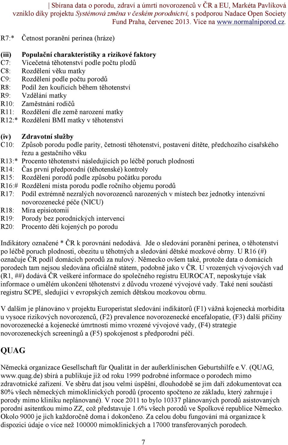 podle parity, četnosti těhotenství, postavení dítěte, předchozího císařského řezu a gestačního věku R13:* Procento těhotenství následujících po léčbě poruch plodnosti R14: Čas první předporodní