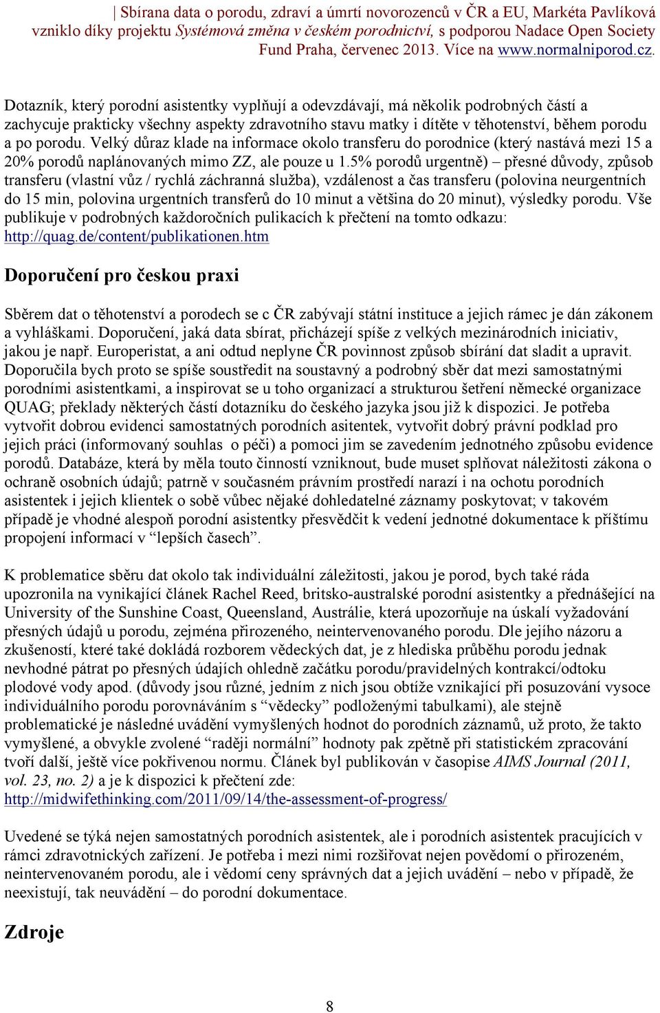 5% porodů urgentně) přesné důvody, způsob transferu (vlastní vůz / rychlá záchranná služba), vzdálenost a čas transferu (polovina neurgentních do 15 min, polovina urgentních transferů do 10 minut a