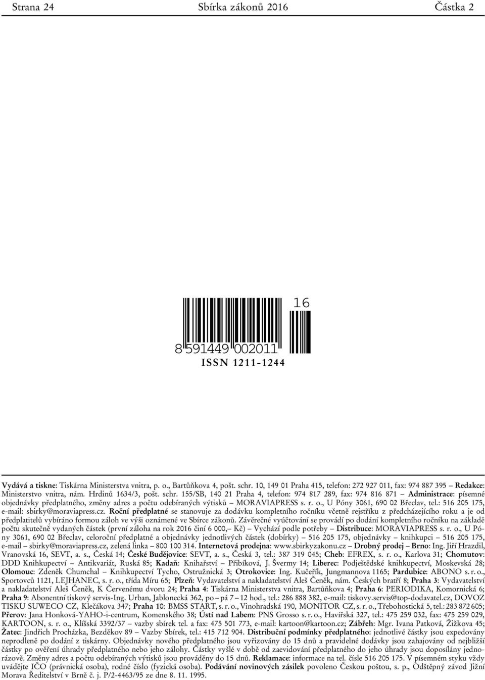 155/SB, 140 21 Praha 4, telefon: 974 817 289, fax: 974 816 871 Administrace: písemné objednávky předplatného, změny adres a počtu odebíraných výtisků MORAVIAPRESS s. r. o., U Póny 3061, 690 02 Břeclav, tel.