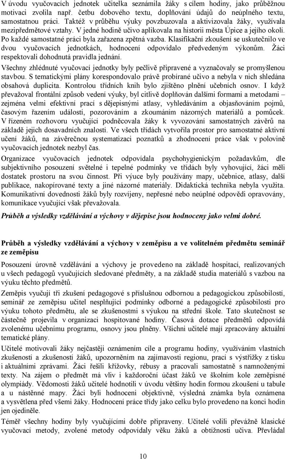 Po každé samostatné práci byla zařazena zpětná vazba. Klasifikační zkoušení se uskutečnilo ve dvou vyučovacích jednotkách, hodnocení odpovídalo předvedeným výkonům.