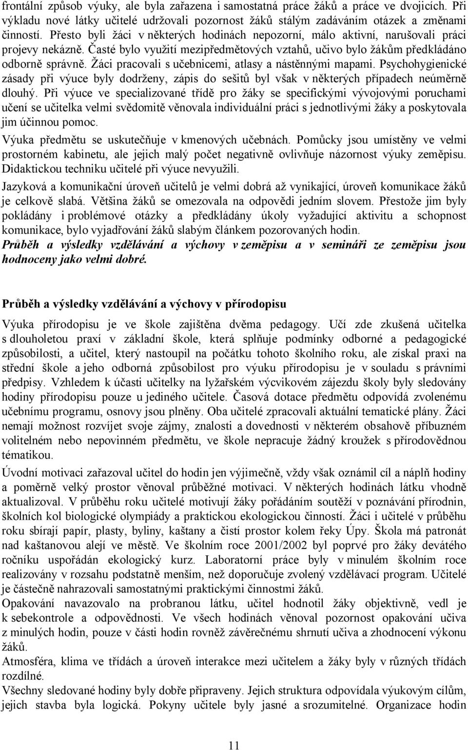 Žáci pracovali s učebnicemi, atlasy a nástěnnými mapami. Psychohygienické zásady při výuce byly dodrženy, zápis do sešitů byl však v některých případech neúměrně dlouhý.