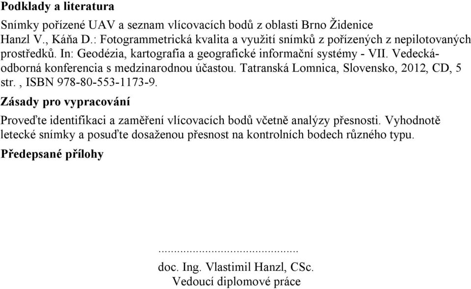 Vedeckáodborná konferencia s medzinarodnou účastou. Tatranská Lomnica, Slovensko, 2012, CD, 5 str., ISBN 978-80-553-1173-9.