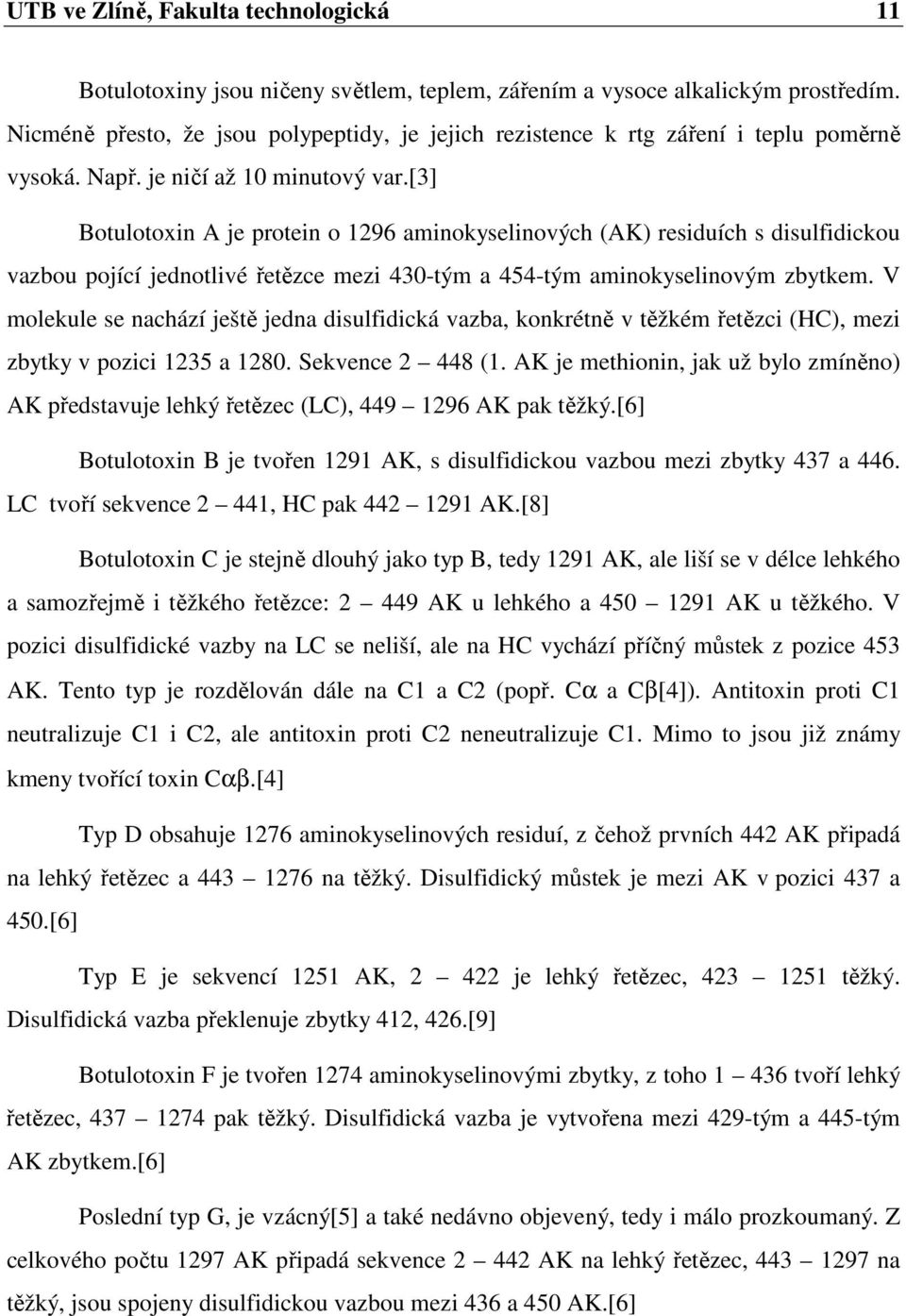 [3] Botulotoxin A je protein o 1296 aminokyselinových (AK) residuích s disulfidickou vazbou pojící jednotlivé řetězce mezi 430-tým a 454-tým aminokyselinovým zbytkem.