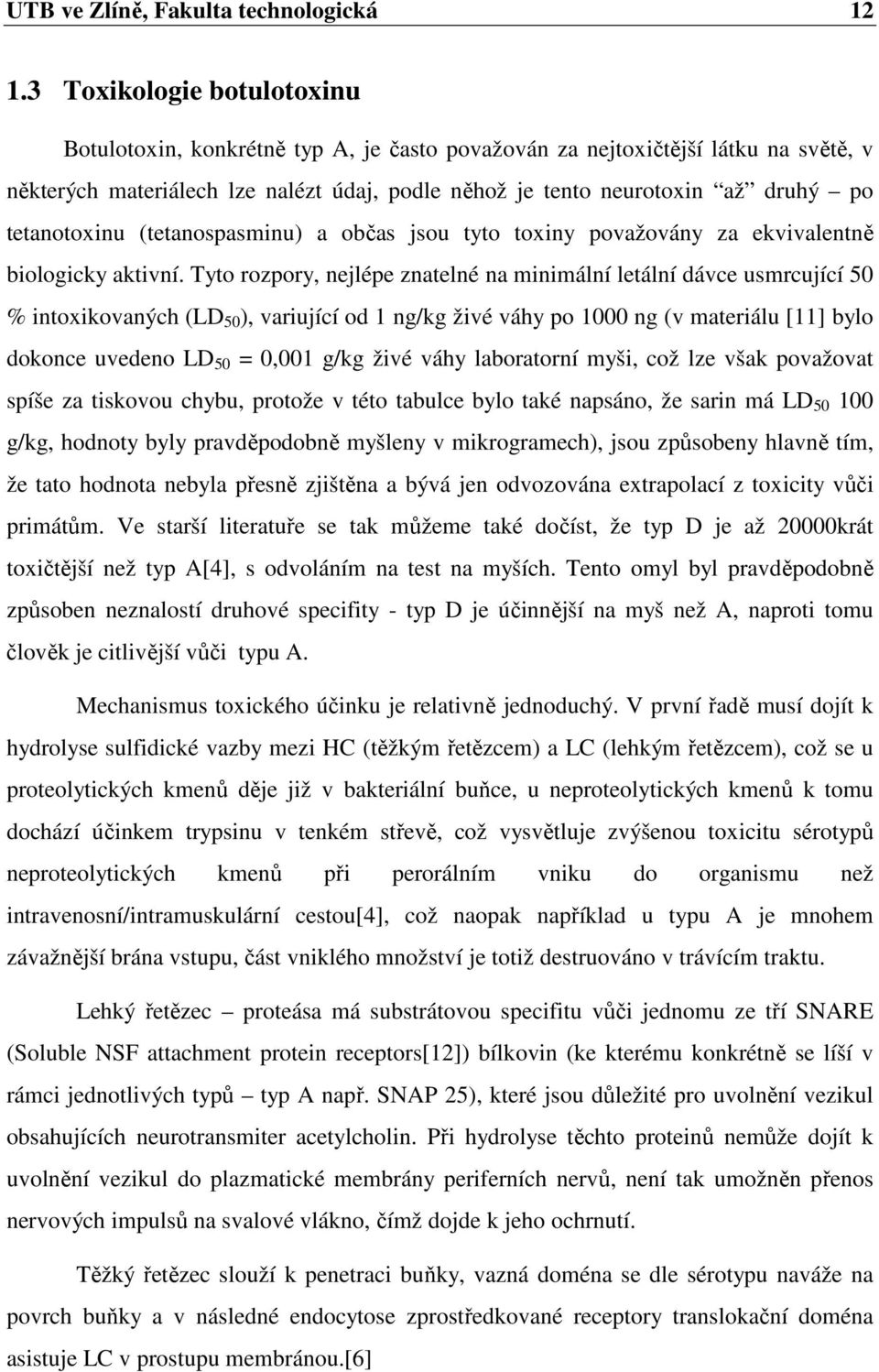 tetanotoxinu (tetanospasminu) a občas jsou tyto toxiny považovány za ekvivalentně biologicky aktivní.