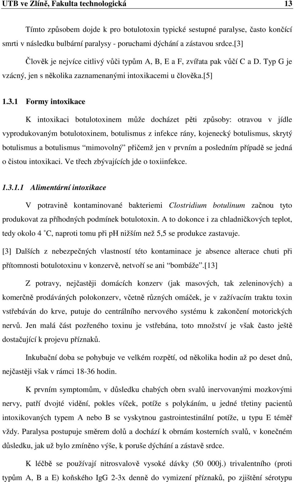 botulotoxinem může docházet pěti způsoby: otravou v jídle vyprodukovaným botulotoxinem, botulismus z infekce rány, kojenecký botulismus, skrytý botulismus a botulismus mimovolný přičemž jen v prvním