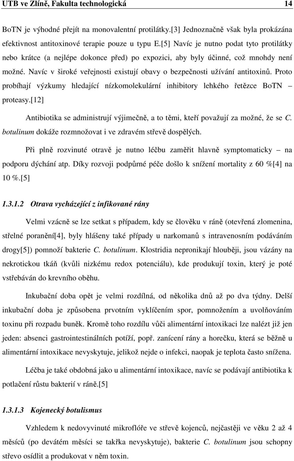 Navíc v široké veřejnosti existují obavy o bezpečnosti užívání antitoxinů. Proto probíhají výzkumy hledající nízkomolekulární inhibitory lehkého řetězce BoTN proteasy.