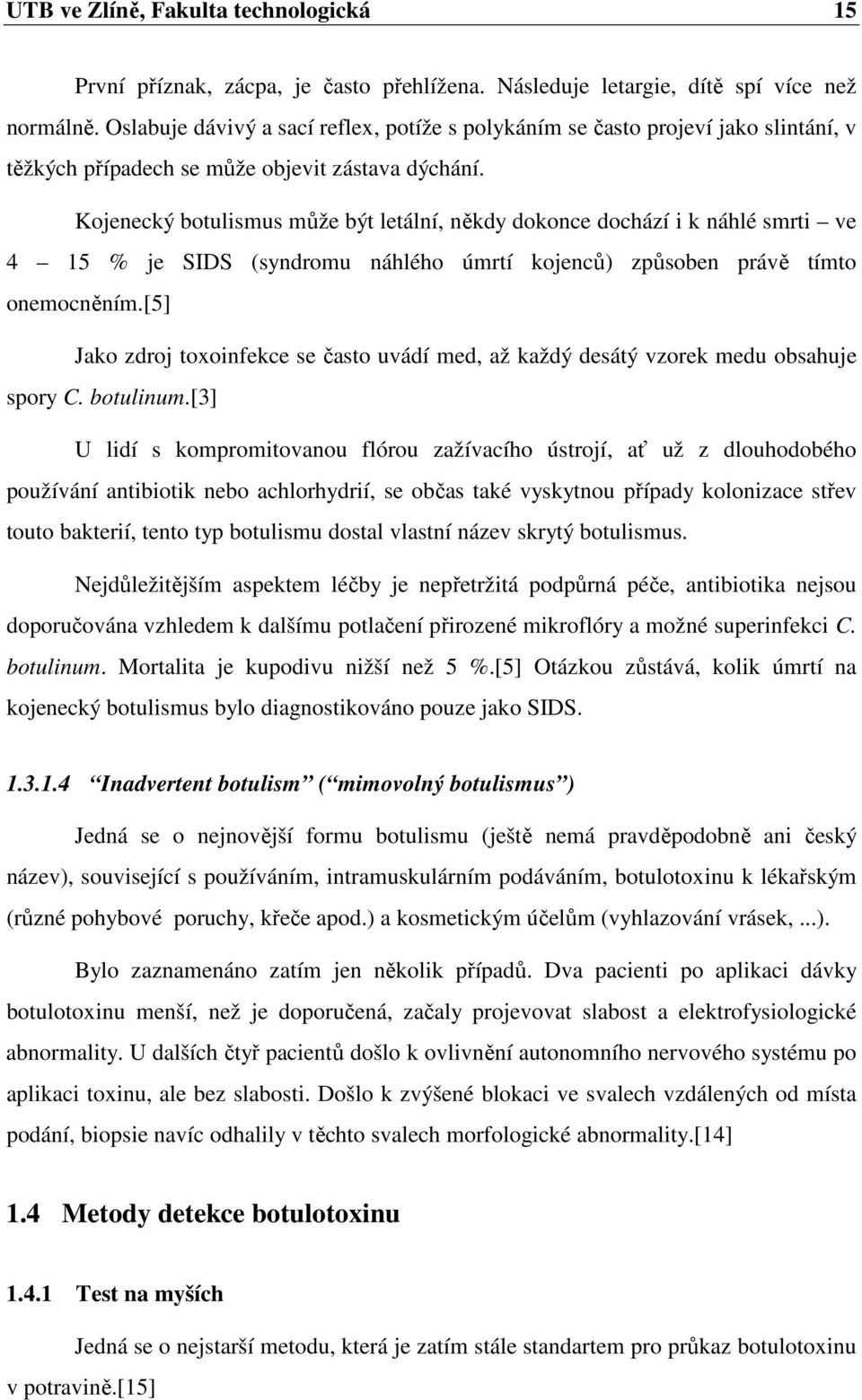 Kojenecký botulismus může být letální, někdy dokonce dochází i k náhlé smrti ve 4 15 % je SIDS (syndromu náhlého úmrtí kojenců) způsoben právě tímto onemocněním.