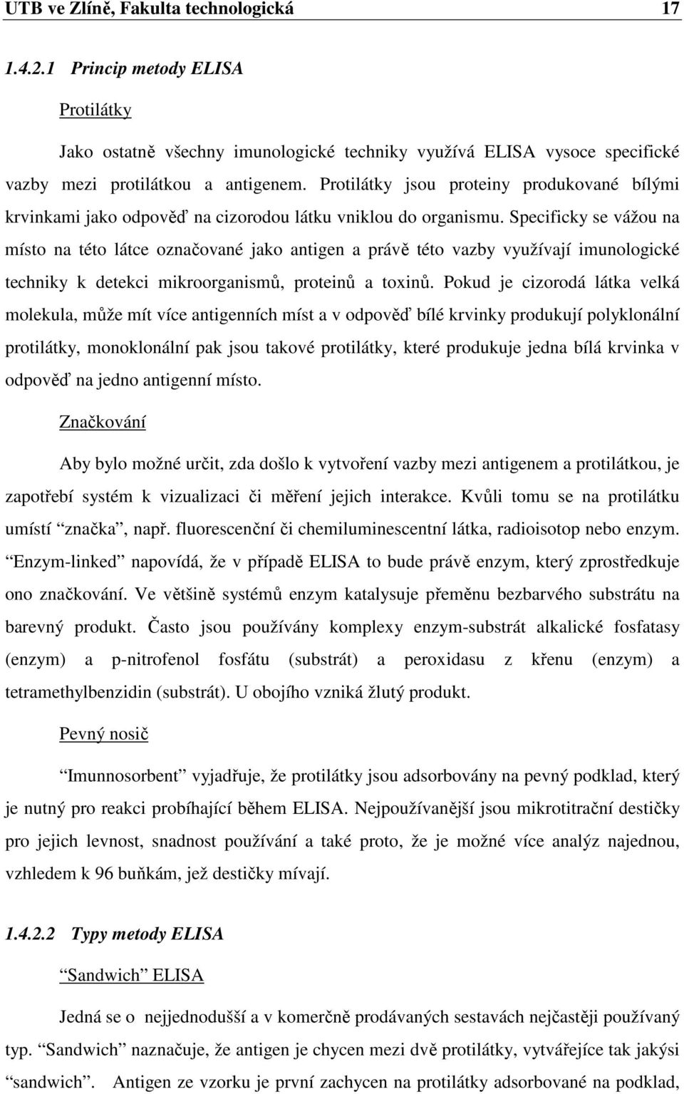 Specificky se vážou na místo na této látce označované jako antigen a právě této vazby využívají imunologické techniky k detekci mikroorganismů, proteinů a toxinů.