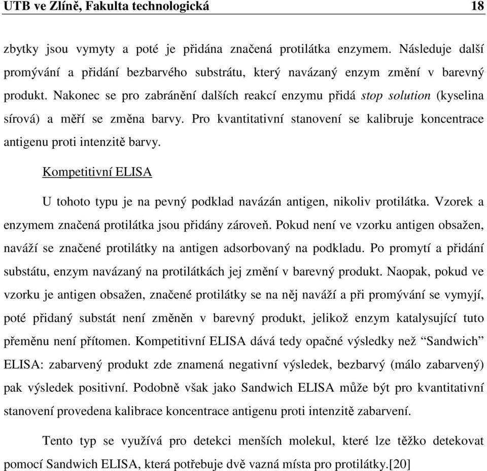 Nakonec se pro zabránění dalších reakcí enzymu přidá stop solution (kyselina sírová) a měří se změna barvy. Pro kvantitativní stanovení se kalibruje koncentrace antigenu proti intenzitě barvy.