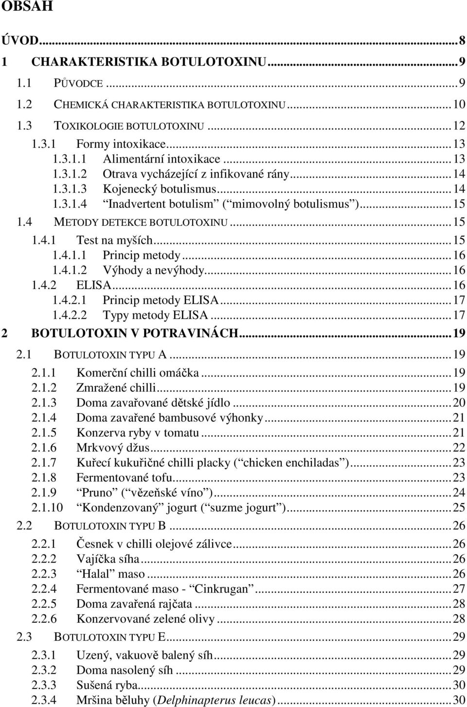 ..15 1.4.1.1 Princip metody...16 1.4.1.2 Výhody a nevýhody...16 1.4.2 ELISA...16 1.4.2.1 Princip metody ELISA...17 1.4.2.2 Typy metody ELISA...17 2 BOTULOTOXIN V POTRAVINÁCH...19 2.