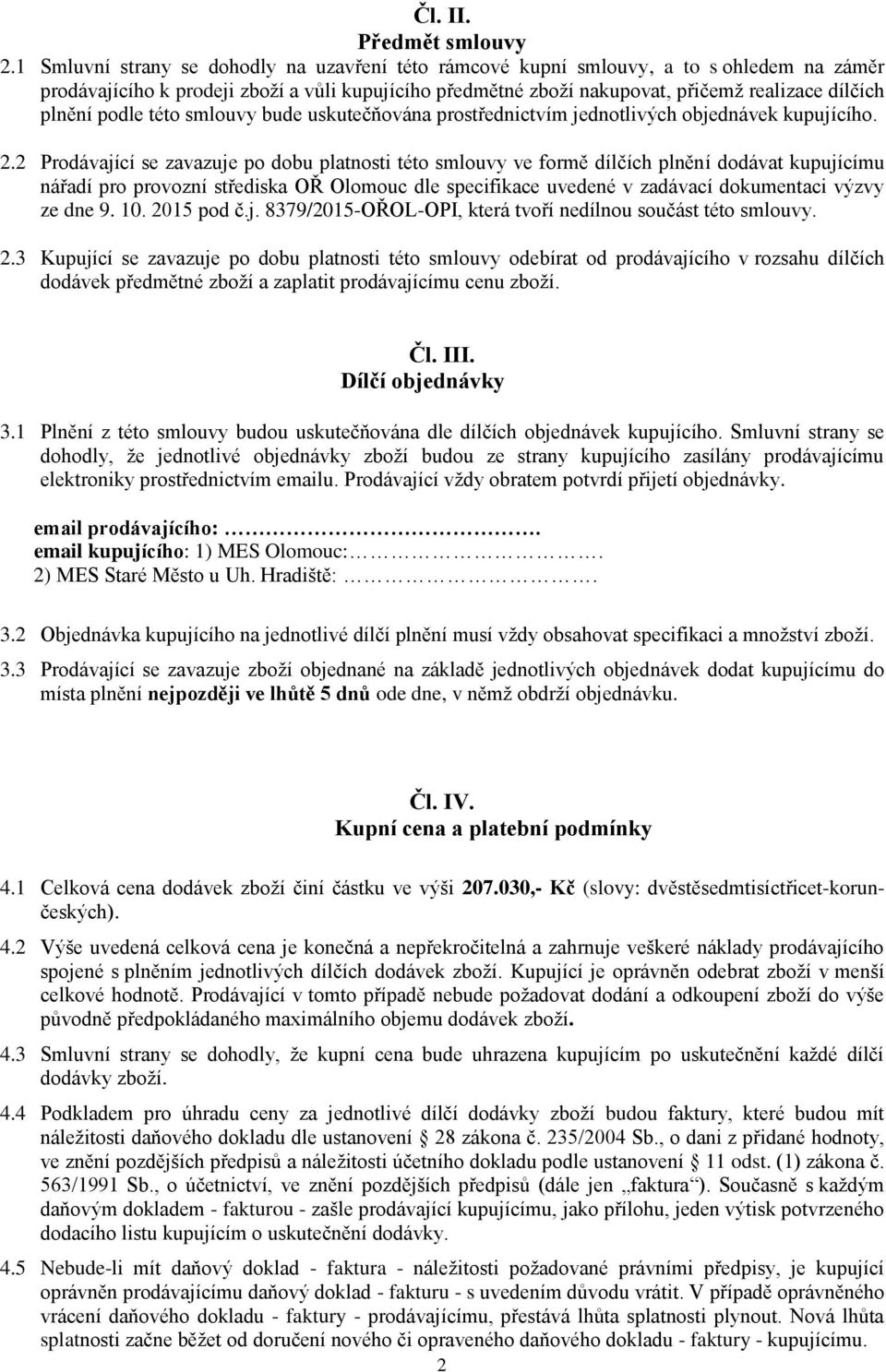 podle této smlouvy bude uskutečňována prostřednictvím jednotlivých objednávek kupujícího. 2.