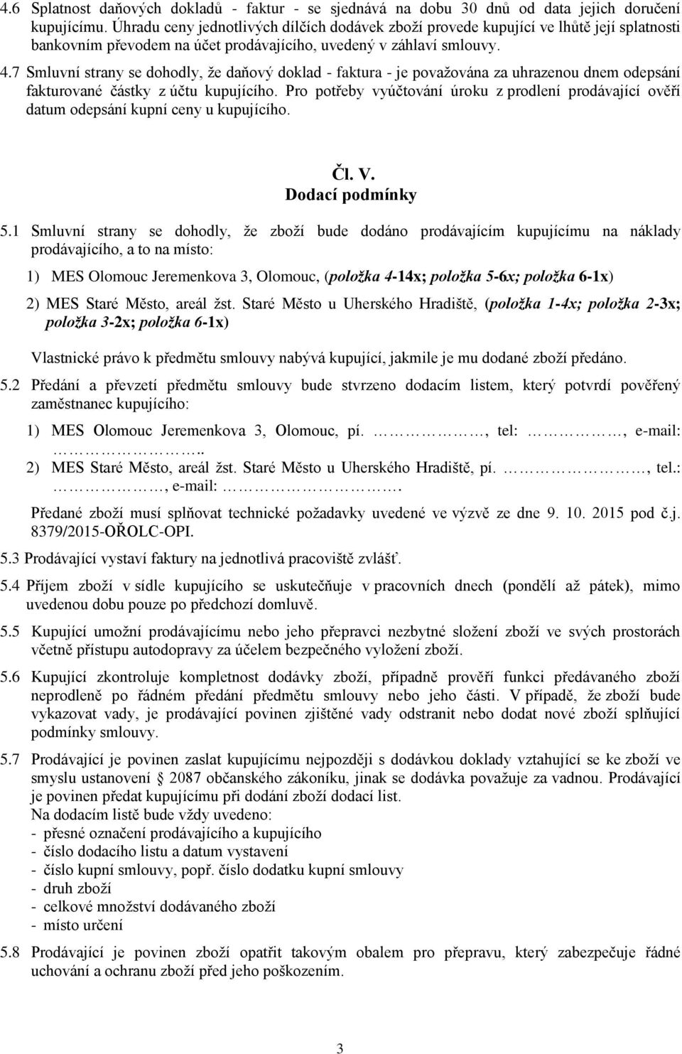 7 Smluvní strany se dohodly, že daňový doklad - faktura - je považována za uhrazenou dnem odepsání fakturované částky z účtu kupujícího.