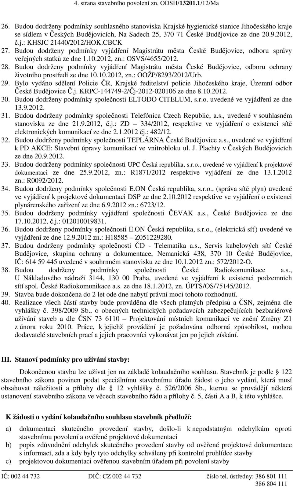 CBCK 27. Budou dodrženy podmínky vyjádření Magistrátu města České Budějovice, odboru správy veřejných statků ze dne 1.10.2012, zn.: OSVS/4655/2012. 28.