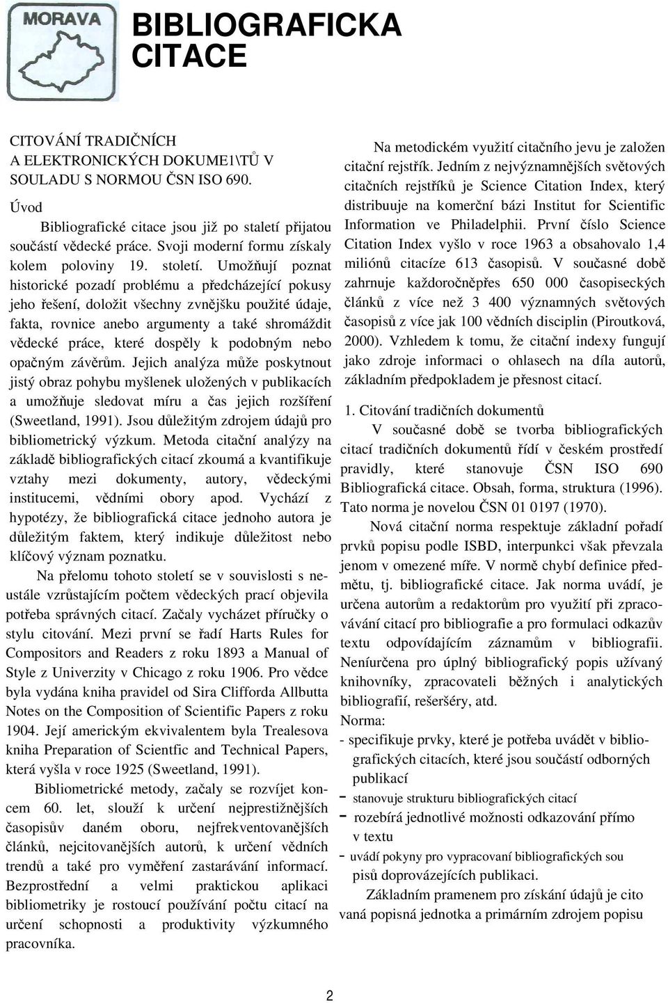 Umožňují poznat historické pozadí problému a předcházející pokusy jeho řešení, doložit všechny zvnějšku použité údaje, fakta, rovnice anebo argumenty a také shromáždit vědecké práce, které dospěly k