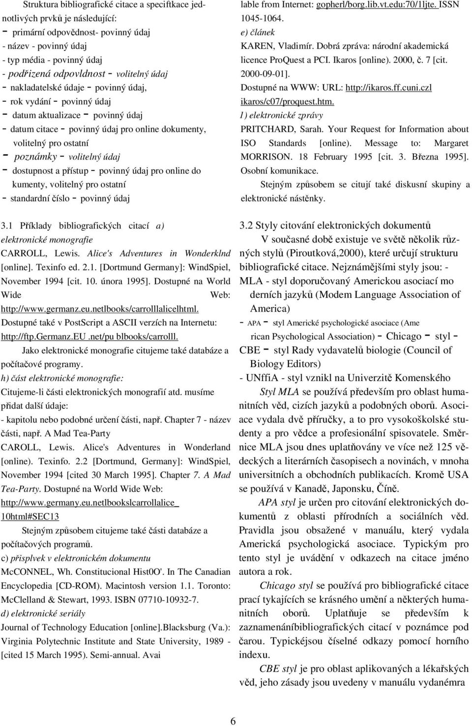 poznámky - volitelný údaj - dostupnost a přístup - povinný údaj pro online do kumenty, volitelný pro ostatní - standardní číslo - povinný údaj 3.