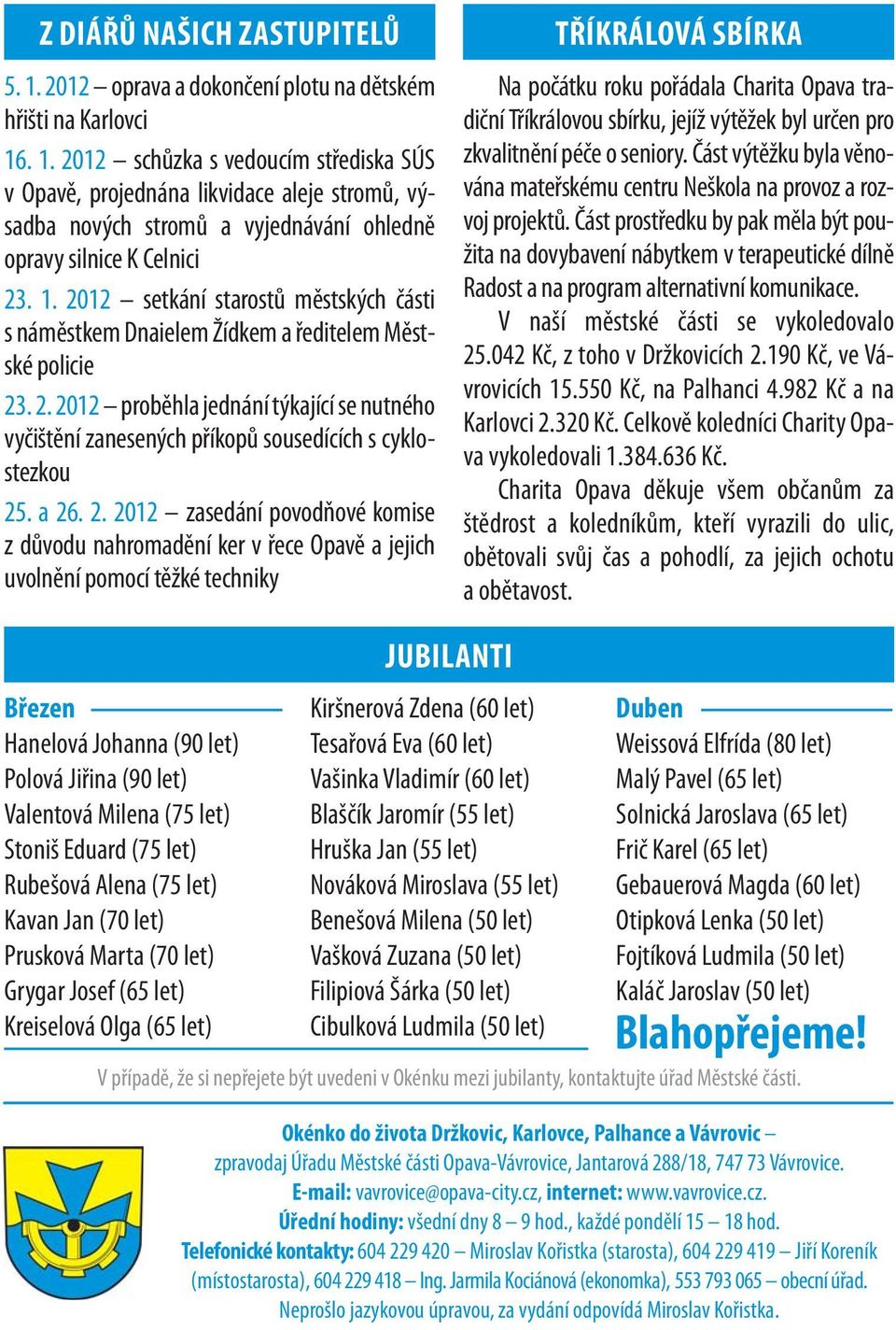 a 26. 2. 2012 zasedání povodňové komise z důvodu nahromadění ker v řece Opavě a jejich uvolnění pomocí těžké techniky TŘÍKRÁLOVÁ SBÍRKA Na počátku roku pořádala Charita Opava tradiční Tříkrálovou