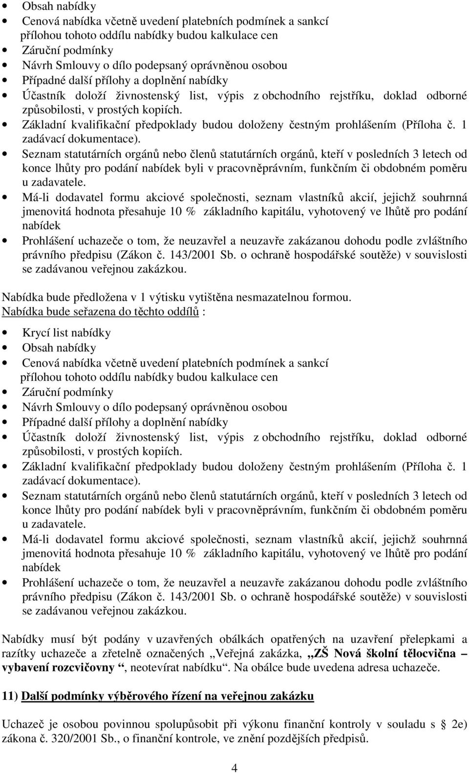 Základní kvalifikační předpoklady budou doloženy čestným prohlášením (Příloha č. 1 zadávací dokumentace).