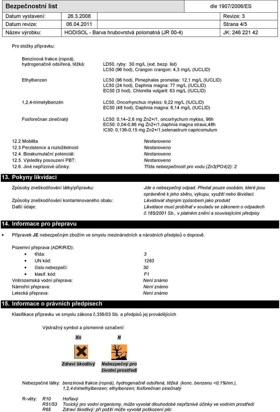 (IUCLID) LC50, Oncorhynchus mykiss: 9,22 mg/l (IUCLID) EC50 (48 hod), Daphnia magna: 6,14 mg/l (IUCLID) LC50: 0,14 2,6 mg Zn2+/1, oncorhychum mykiss, 96h EC50: 0,04-0,86 mg Zn2+/1,daphnia magna