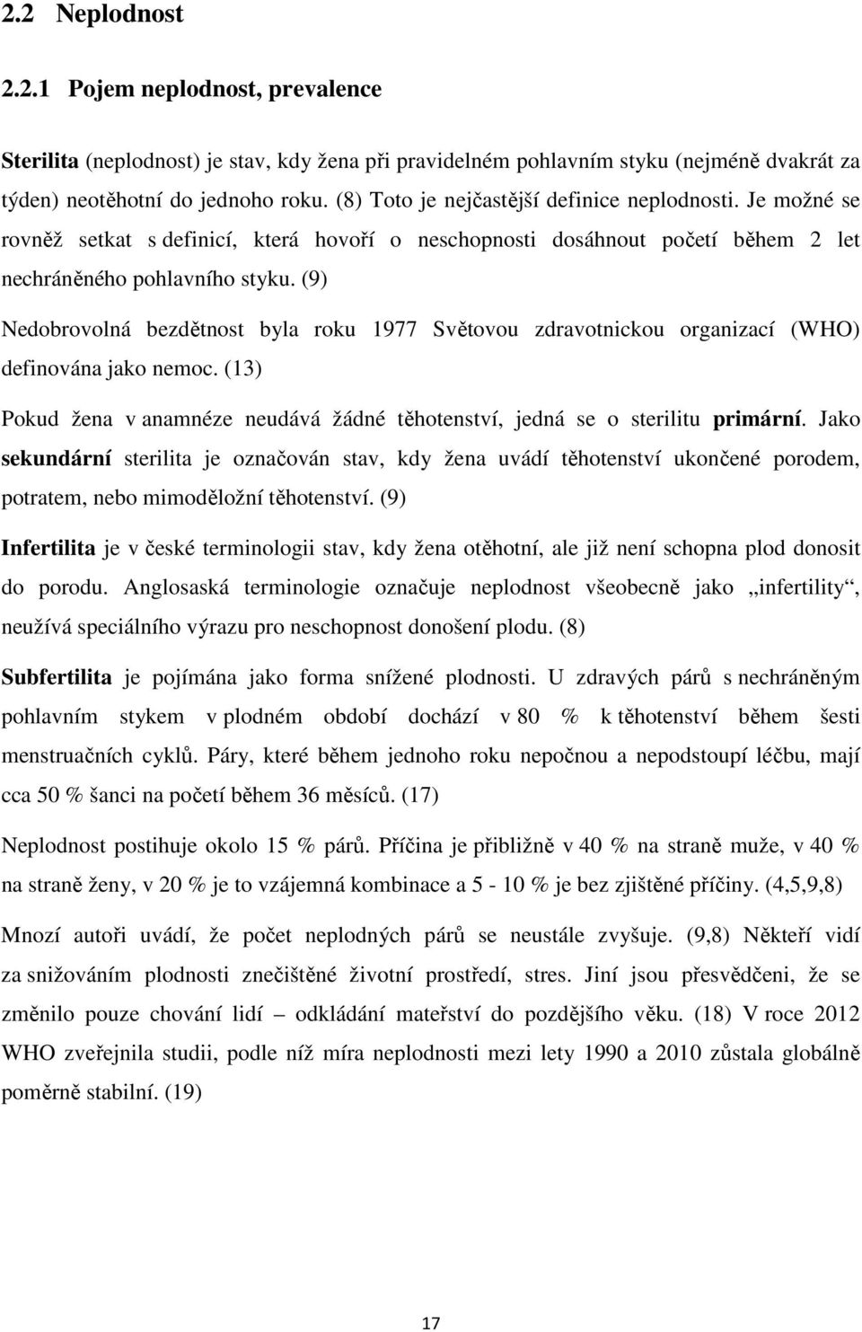 (9) Nedobrovolná bezdětnost byla roku 1977 Světovou zdravotnickou organizací (WHO) definována jako nemoc. (13) Pokud žena v anamnéze neudává žádné těhotenství, jedná se o sterilitu primární.