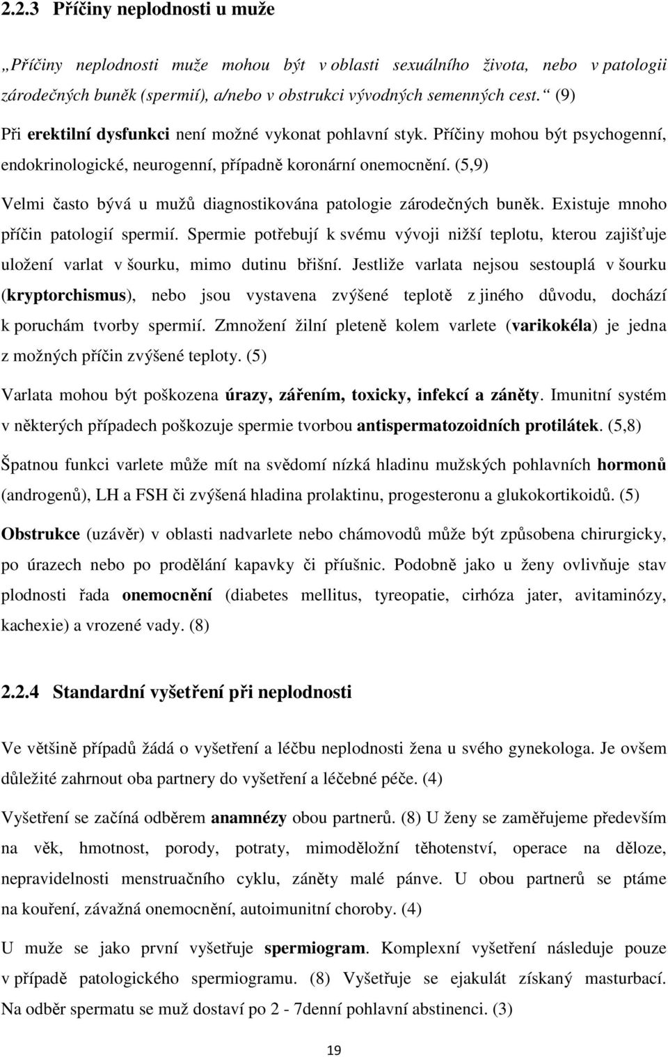 (5,9) Velmi často bývá u mužů diagnostikována patologie zárodečných buněk. Existuje mnoho příčin patologií spermií.