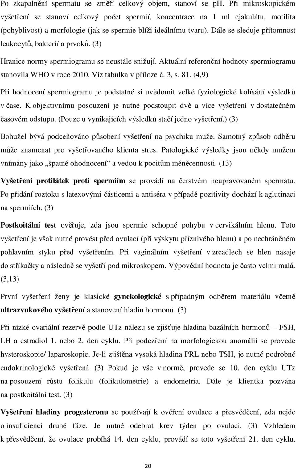 Dále se sleduje přítomnost leukocytů, bakterií a prvoků. (3) Hranice normy spermiogramu se neustále snižují. Aktuální referenční hodnoty spermiogramu stanovila WHO v roce 2010.