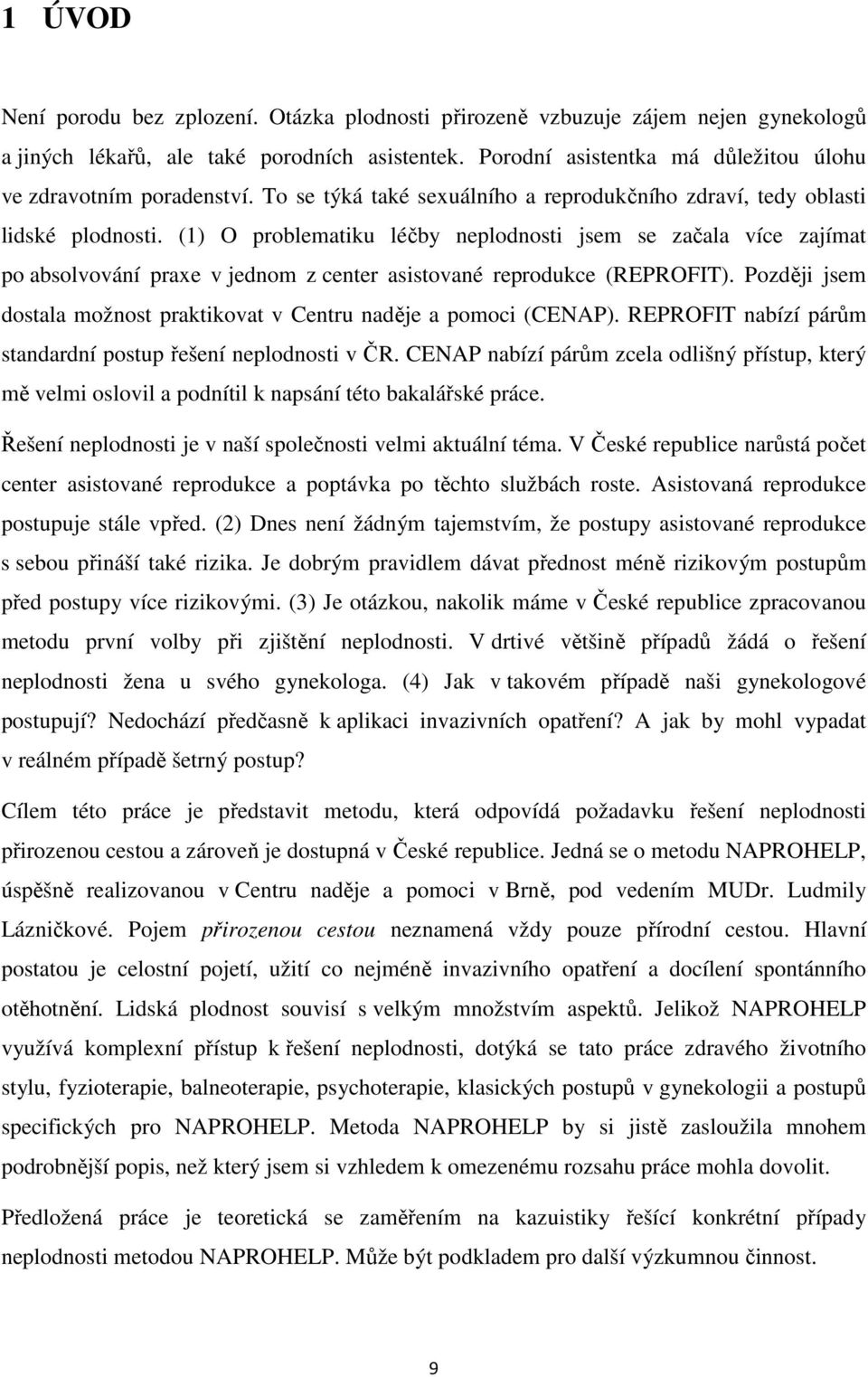 (1) O problematiku léčby neplodnosti jsem se začala více zajímat po absolvování praxe v jednom z center asistované reprodukce (REPROFIT).