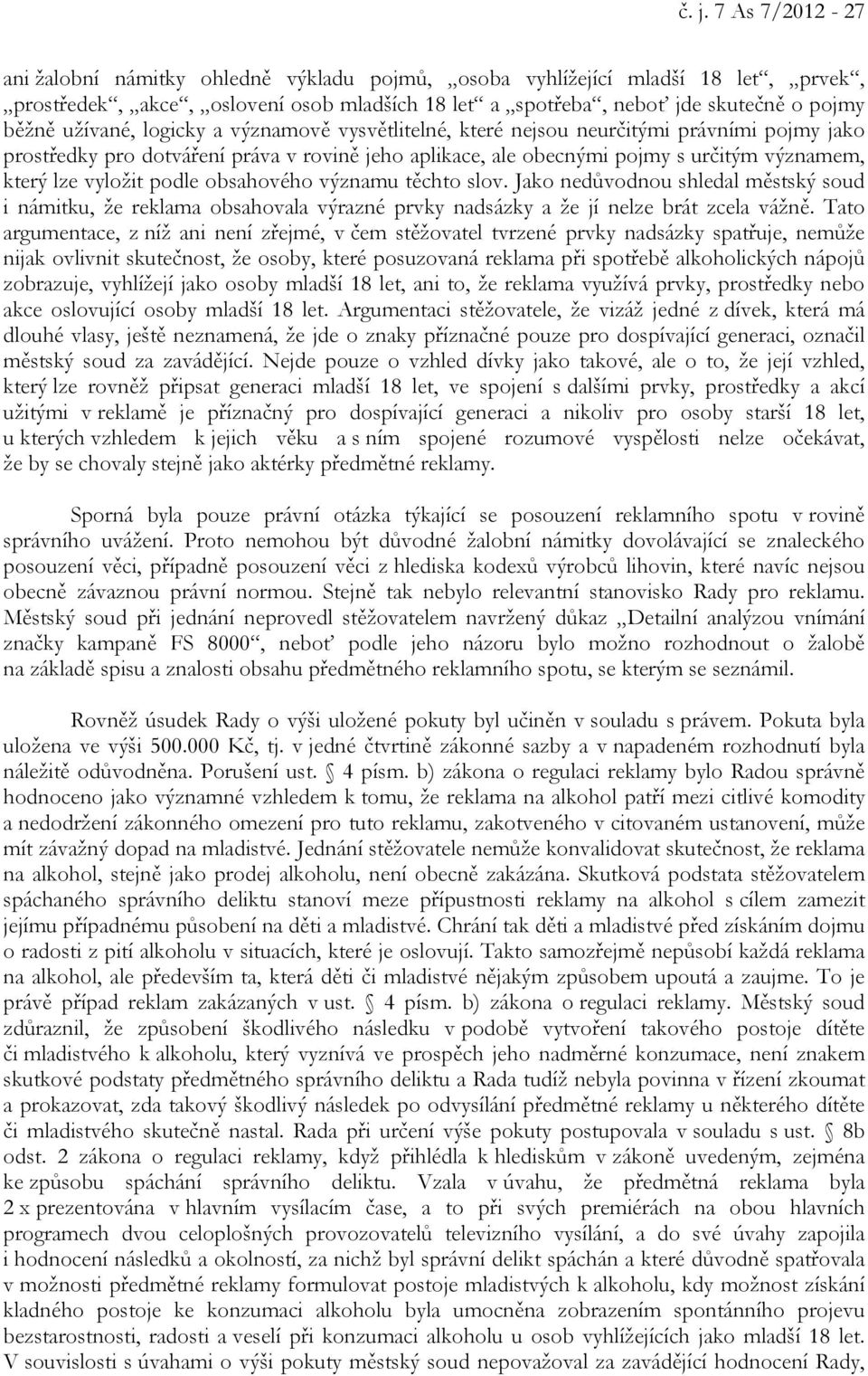podle obsahového významu těchto slov. Jako nedůvodnou shledal městský soud i námitku, že reklama obsahovala výrazné prvky nadsázky a že jí nelze brát zcela vážně.