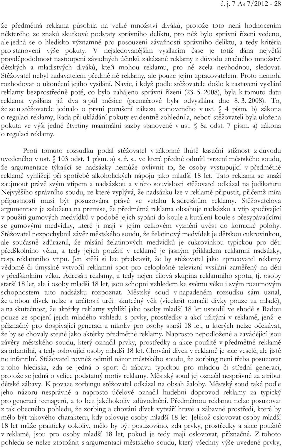 V nejsledovanějším vysílacím čase je totiž dána největší pravděpodobnost nastoupení závadných účinků zakázané reklamy z důvodu značného množství dětských a mladistvých diváků, kteří mohou reklamu,