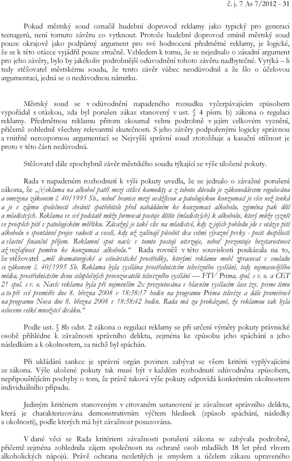 Vzhledem k tomu, že se nejednalo o zásadní argument pro jeho závěry, bylo by jakékoliv podrobnější odůvodnění tohoto závěru nadbytečné.