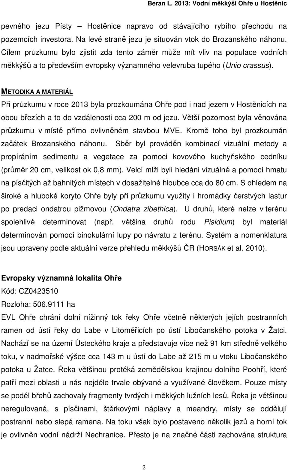 METODIKA A MATERIÁL Při průzkumu v roce 2013 byla prozkoumána Ohře pod i nad jezem v Hostěnicích na obou březích a to do vzdálenosti cca 200 m od jezu.