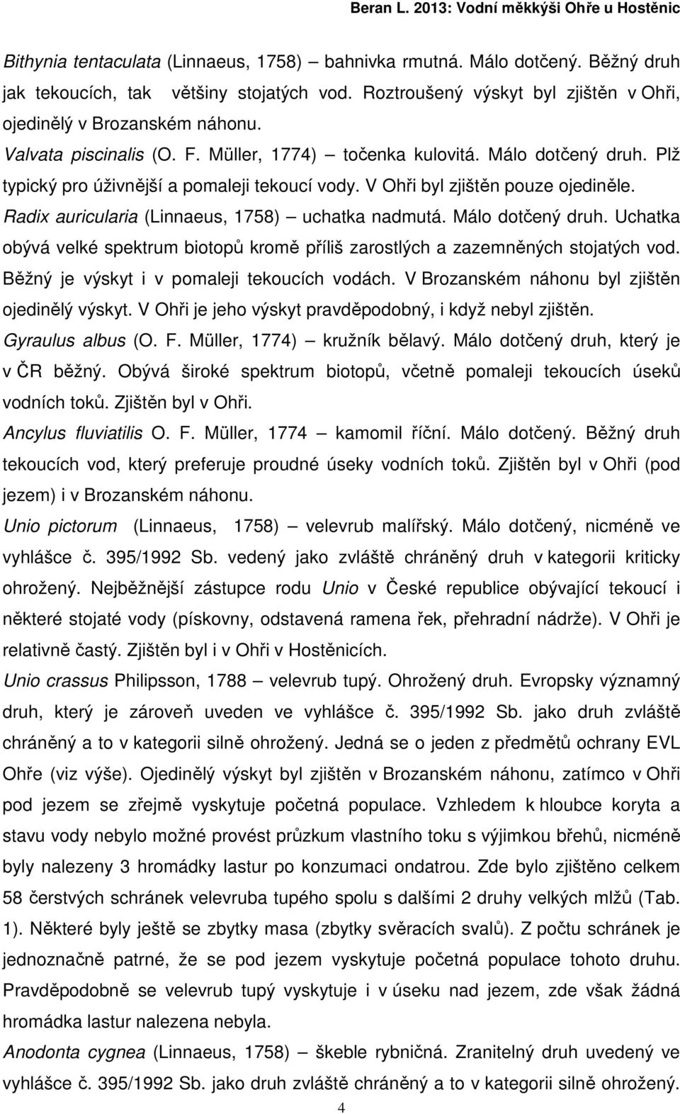 Radix auricularia (Linnaeus, 1758) uchatka nadmutá. Málo dotčený druh. Uchatka obývá velké spektrum biotopů kromě příliš zarostlých a zazemněných stojatých vod.