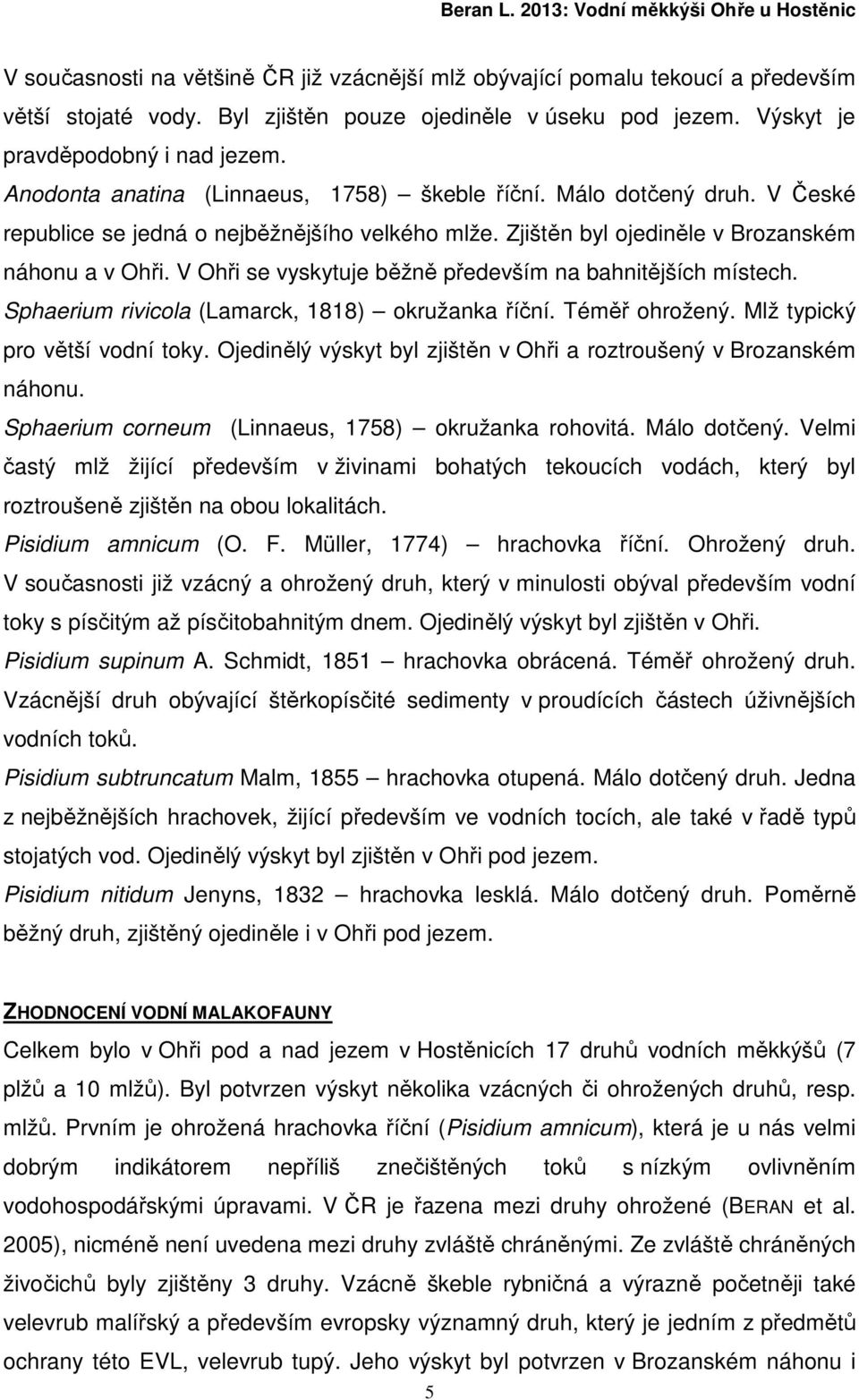 V Ohři se vyskytuje běžně především na bahnitějších místech. Sphaerium rivicola (Lamarck, 1818) okružanka říční. Téměř ohrožený. Mlž typický pro větší vodní toky.