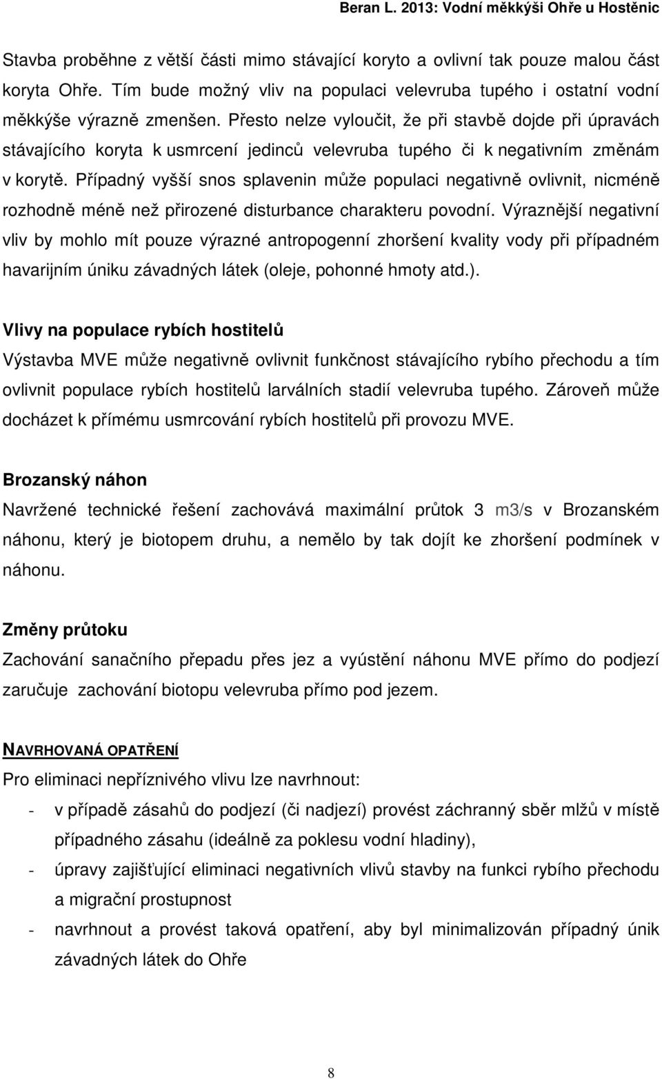 Případný vyšší snos splavenin může populaci negativně ovlivnit, nicméně rozhodně méně než přirozené disturbance charakteru povodní.