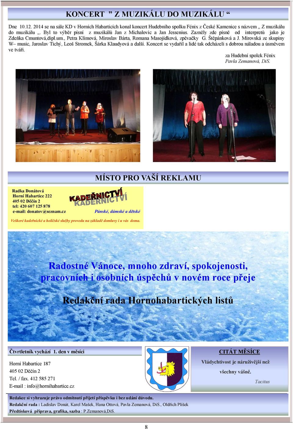 Štěpánková a J. Mirovská ze skupiny W music, Jaroslav Tichý, Leoš Stromek, Šárka Klaudyová a další. Koncert se vydařil a lidé tak odcházeli s dobrou náladou a úsměvem ve tváři.