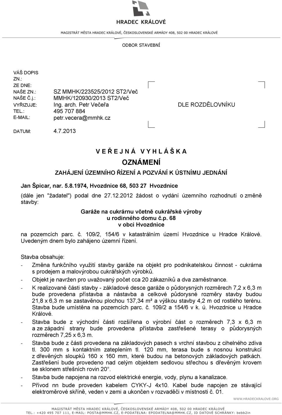 1974, Hvozdnice 68, 503 27 Hvozdnice (dále jen "žadatel") podal dne 27.12.2012 žádost o vydání územního rozhodnutí o změně stavby: Garáţe na cukrárnu včetně cukrářské výroby u rodinného domu č.p. 68 v obci Hvozdnice na pozemcích parc.