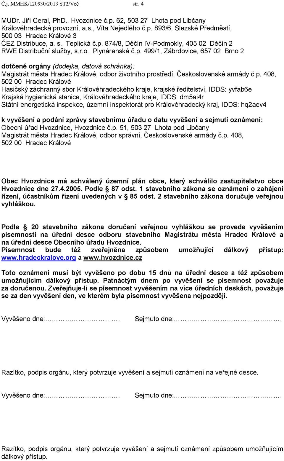 p. 408, 502 00 Hradec Králové Hasičský záchranný sbor Královéhradeckého kraje, krajské ředitelství, IDDS: yvfab6e Krajská hygienická stanice, Královéhradeckého kraje, IDDS: dm5ai4r Státní energetická