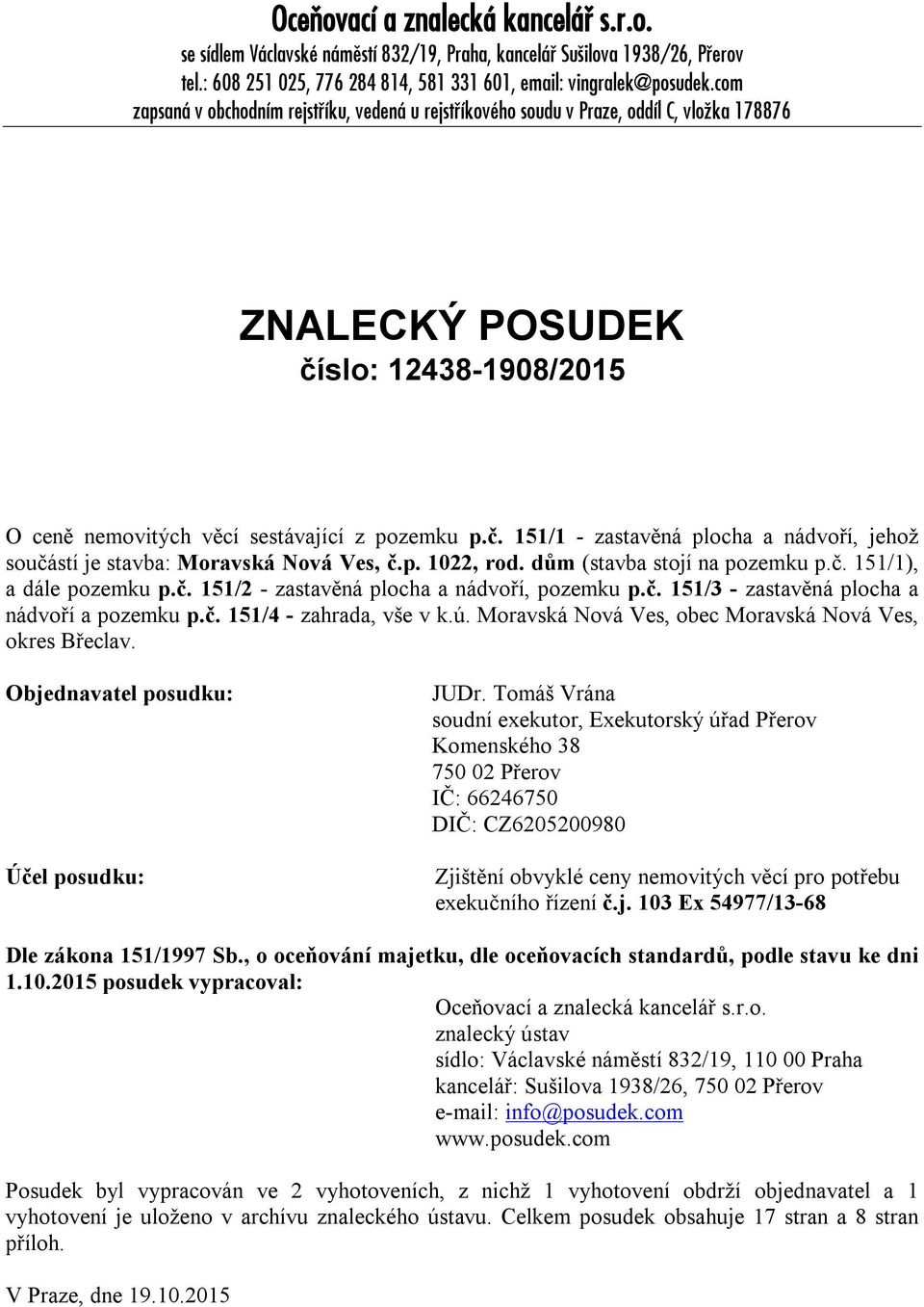 p. 1022, rod. dům (stavba stojí na pozemku p.č. 151/1), a dále pozemku p.č. 151/2 - zastavěná plocha a nádvoří, pozemku p.č. 151/3 - zastavěná plocha a nádvoří a pozemku p.č. 151/4 - zahrada, vše v k.