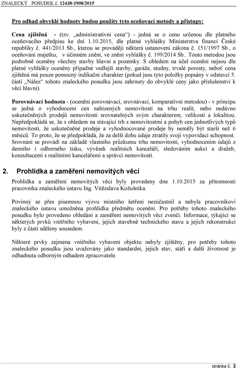 , o oceňování majetku, v účinném znění, ve znění vyhlášky č. 199/2014 Sb.. Touto metodou jsou podrobně oceněny všechny stavby hlavní a pozemky.