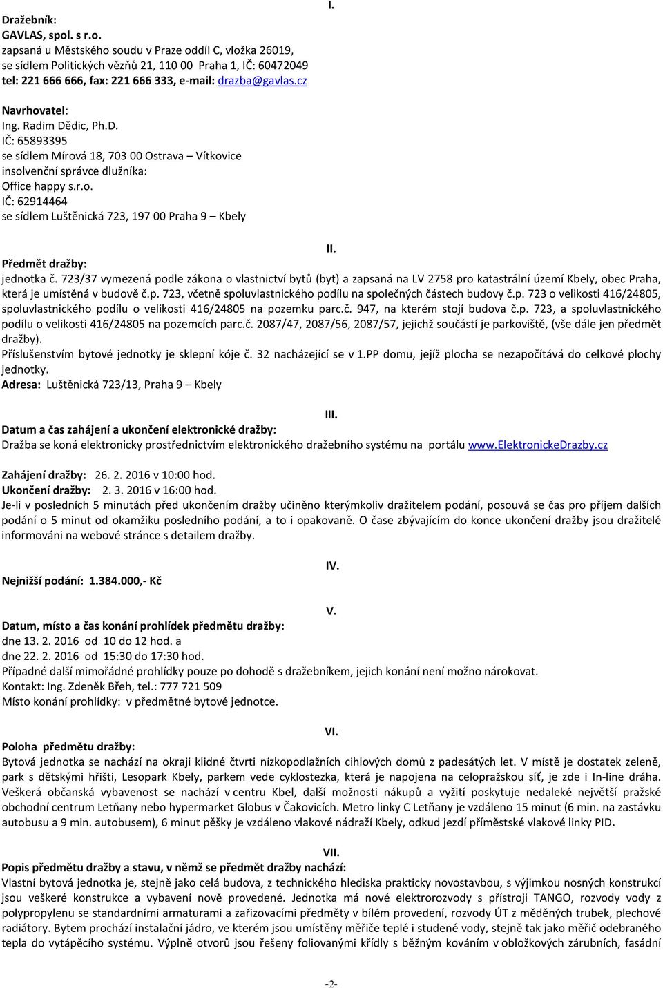 Předmět dražby: jednotka č. 723/37 vymezená podle zákona o vlastnictví bytů (byt) a zapsaná na LV 2758 pro katastrální území Kbely, obec Praha, která je umístěná v budově č.p. 723, včetně spoluvlastnického podílu na společných částech budovy č.