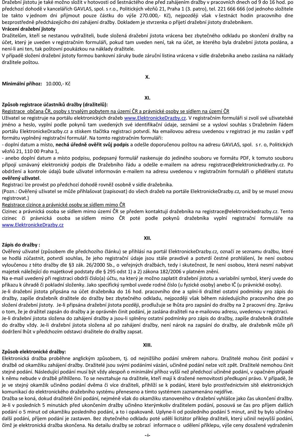 000,- Kč), nejpozději však v šestnáct hodin pracovního dne bezprostředně předcházejícího dni zahájení dražby. Dokladem je stvrzenka o přijetí dražební jistoty dražebníkem.