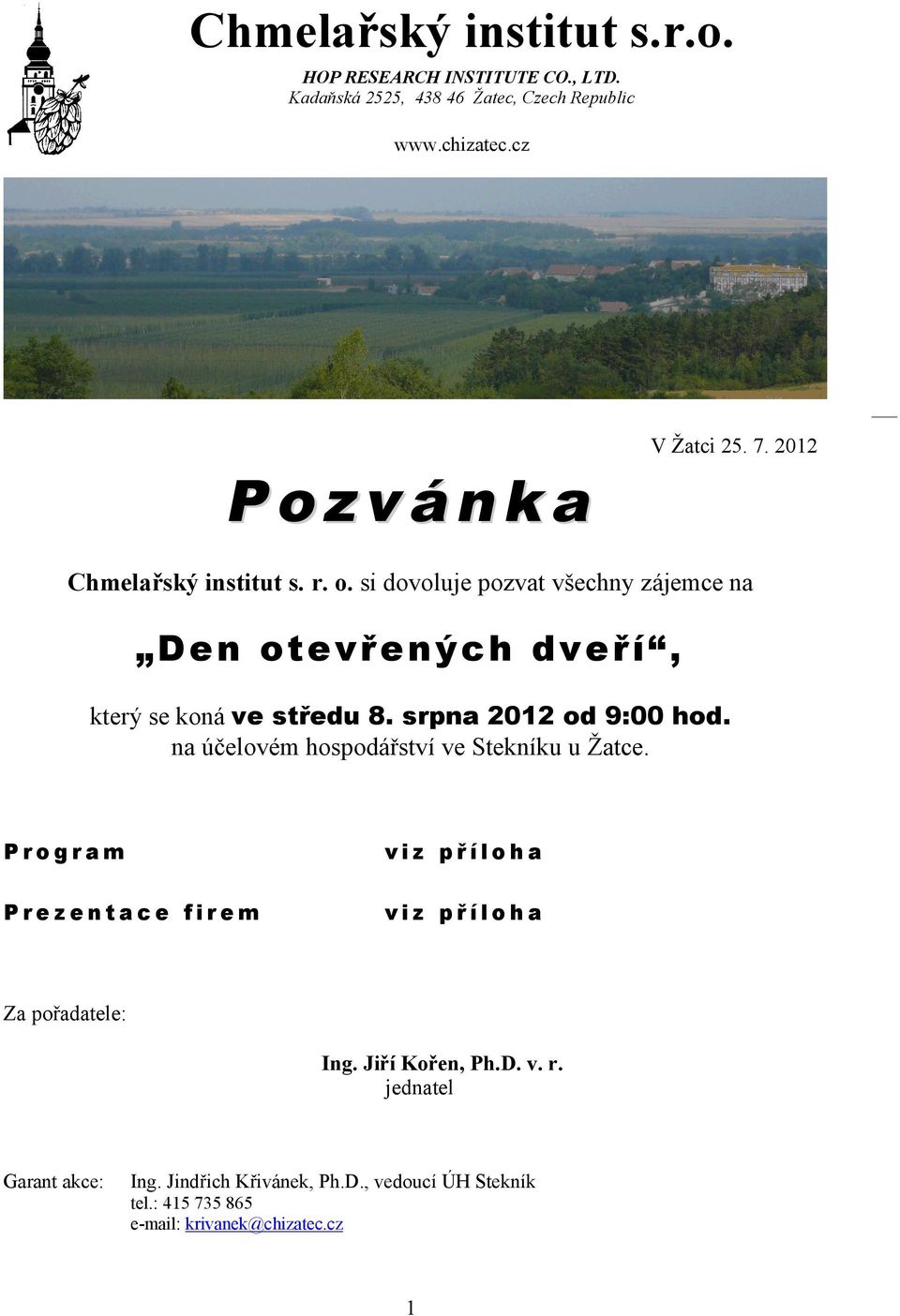 si dovoluje pozvat všechny zájemce na Den otevřených dveří, který se koná ve středu 8. srpna 2012 od 9:00 hod.