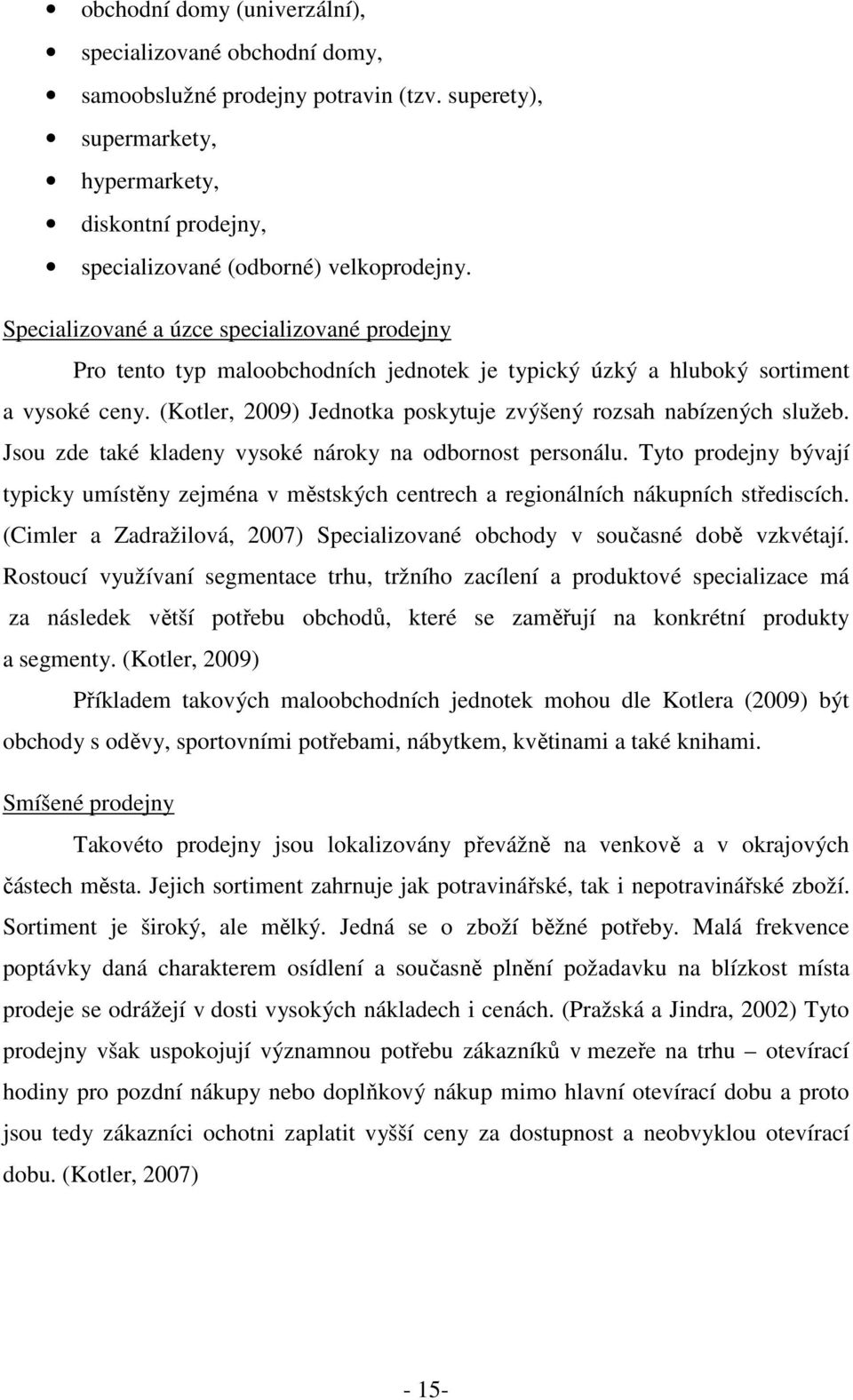 (Kotler, 2009) Jednotka poskytuje zvýšený rozsah nabízených služeb. Jsou zde také kladeny vysoké nároky na odbornost personálu.