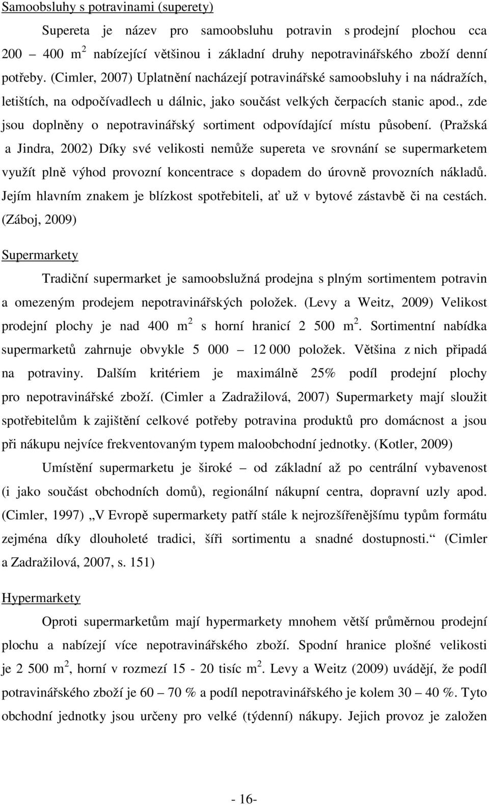 , zde jsou doplněny o nepotravinářský sortiment odpovídající místu působení.