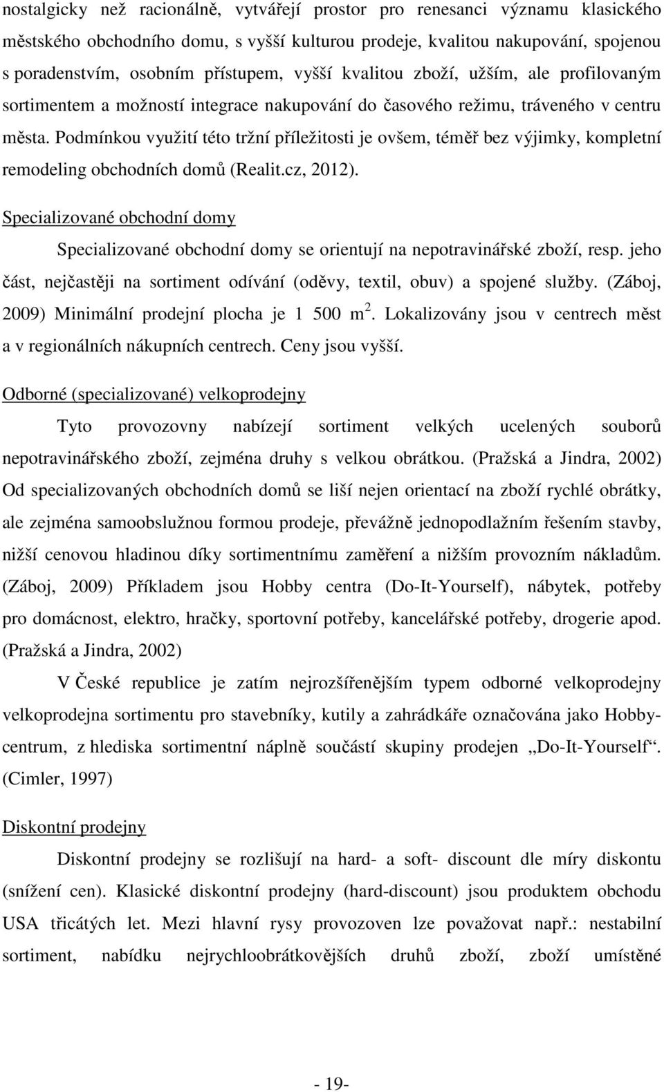Podmínkou využití této tržní příležitosti je ovšem, téměř bez výjimky, kompletní remodeling obchodních domů (Realit.cz, 2012).