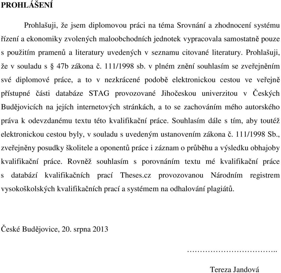 v plném znění souhlasím se zveřejněním své diplomové práce, a to v nezkrácené podobě elektronickou cestou ve veřejně přístupné části databáze STAG provozované Jihočeskou univerzitou v Českých
