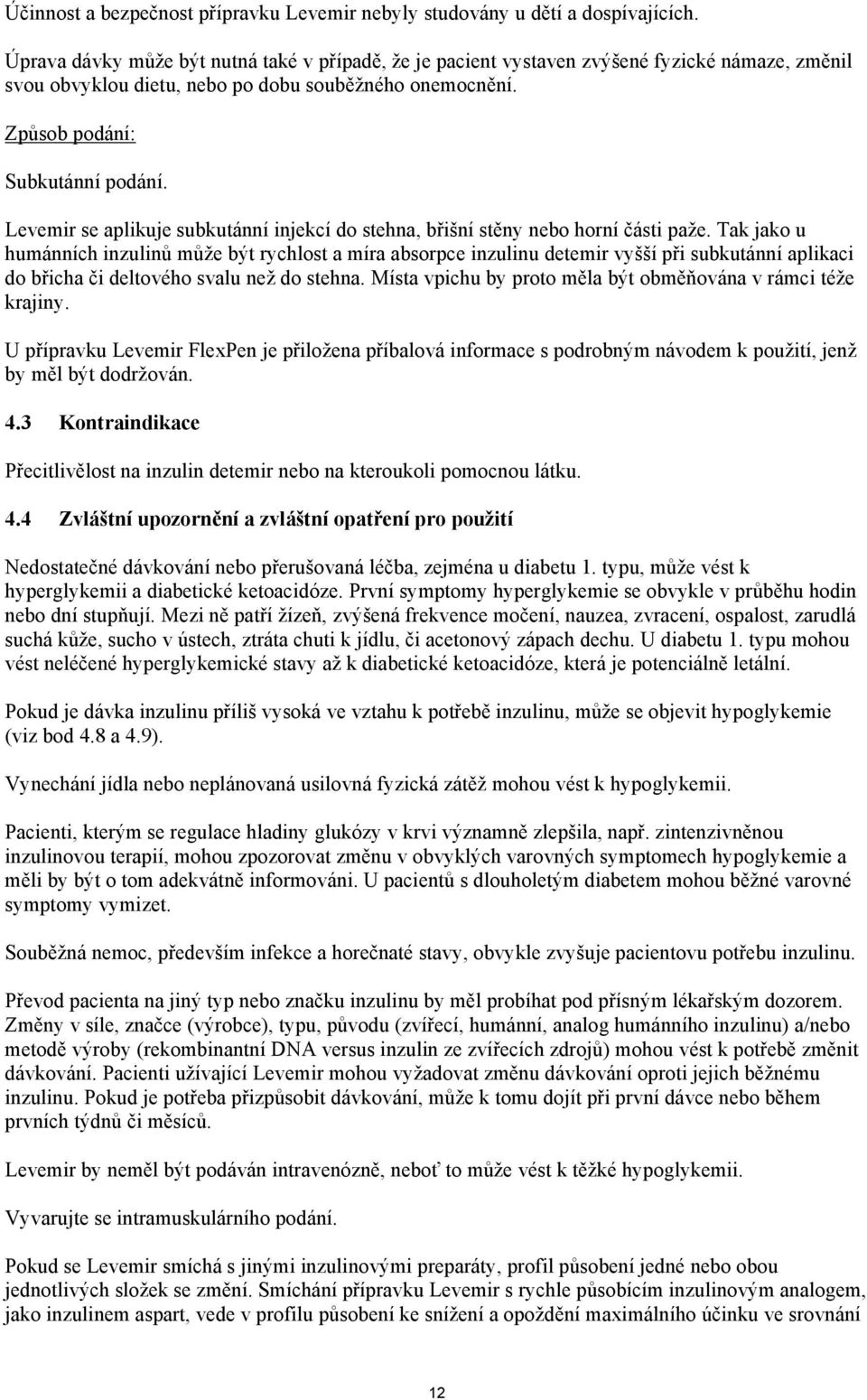 Levemir se aplikuje subkutánní injekcí do stehna, břišní stěny nebo horní části paže.