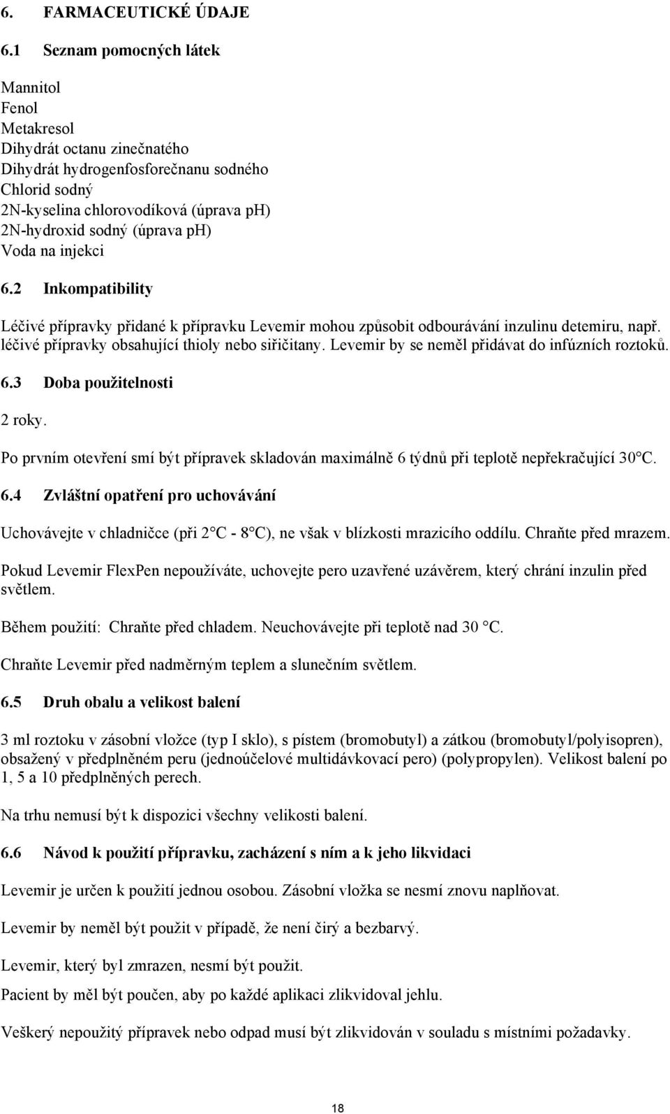 Voda na injekci 6.2 Inkompatibility Léčivé přípravky přidané k přípravku Levemir mohou způsobit odbourávání inzulinu detemiru, např. léčivé přípravky obsahující thioly nebo siřičitany.