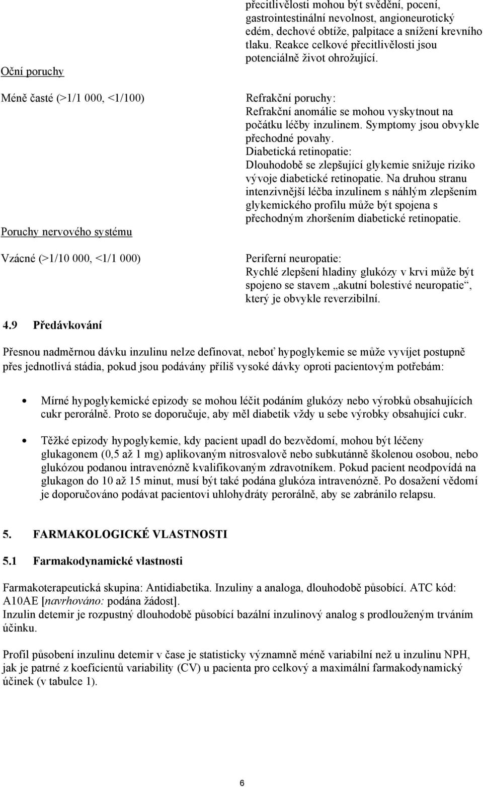 Refrakční poruchy: Refrakční anomálie se mohou vyskytnout na počátku léčby inzulinem. Symptomy jsou obvykle přechodné povahy.