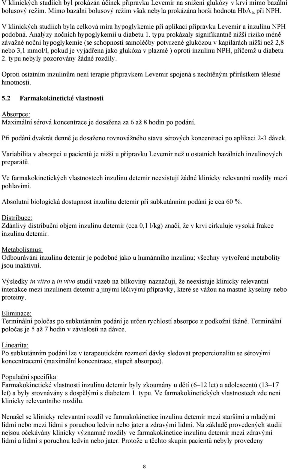 typu prokázaly signifikantně nižší riziko méně závažné noční hypoglykemie (se schopností samoléčby potvrzené glukózou v kapilárách nižší než 2,8 nebo 3,1 mmol/l, pokud je vyjádřena jako glukóza v